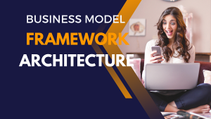 Difference Between the Business Model, Framework, & Architecture